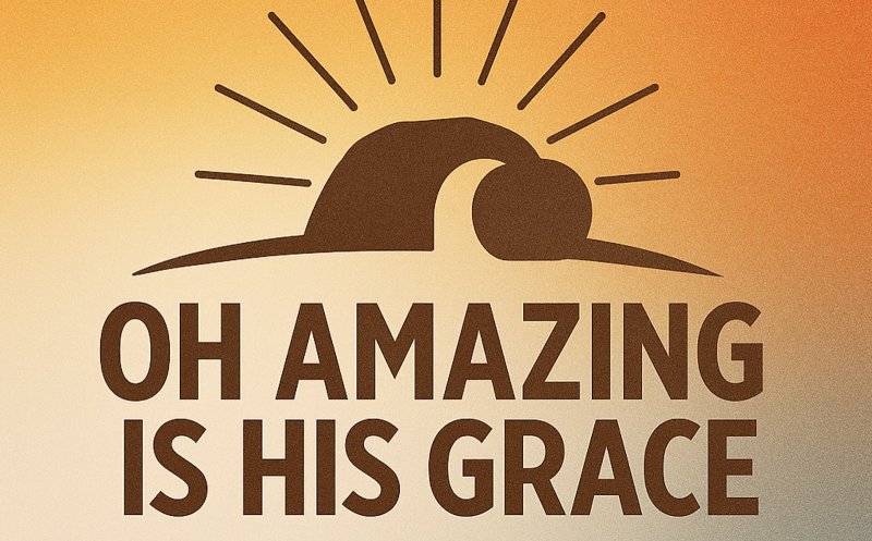Oh Amazing Is His Grace