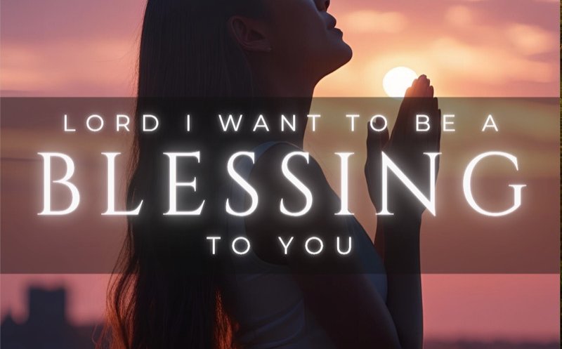 Lord I Want To Be A Blessing To You