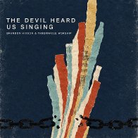 The Devil Heard Us Singing (with Tabernacle Worship)